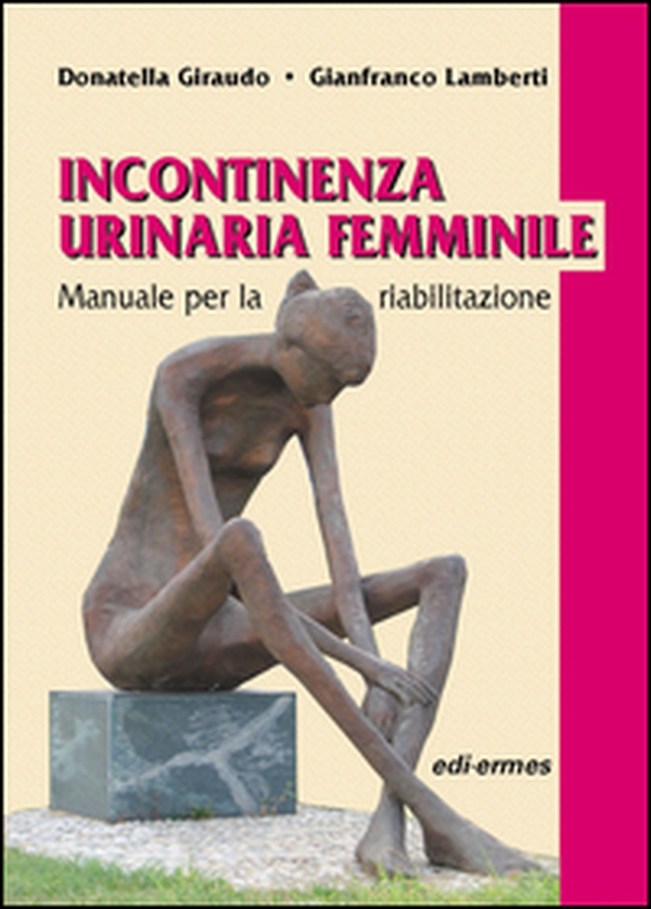 Incontinenza urinaria femminile. Manuale per la riabilitazione - Librerie.coop Incontinenza urinaria femminile. Manuale per la riabilitazione - Librerie.coop