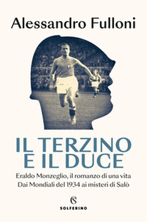 Il terzino e il Duce. Eraldo Monzeglio, il romanzo di una vita. Dai Mondiali del 1934 ai misteri di Salò - Librerie.coop Il terzino e il Duce. Eraldo Monzeglio, il romanzo di una vita. Dai Mondiali del 1934 ai misteri di Salò - Librerie.coop