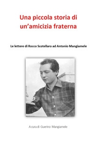 Una piccola storia di un'amicizia fraterna. Le lettere di Rocco Scotellaro ad Antonio Mangiamele - Librerie.coop