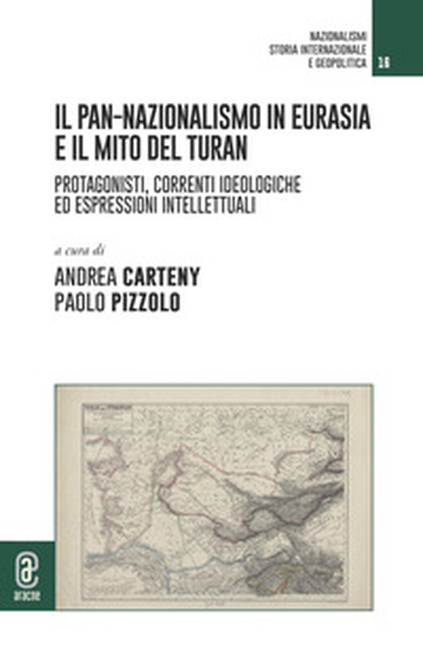 Il pan-nazionalismo in Eurasia e il mito del Turan. Protagonisti, correnti ideologiche ed espressioni intellettuali - Librerie.coop Il pan-nazionalismo in Eurasia e il mito del Turan. Protagonisti, correnti ideologiche ed espressioni intellettuali - Librerie.coop