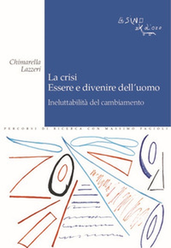 La crisi. Essere e divenire dell'uomo. Ineluttabilità del cambiamento - Librerie.coop La crisi. Essere e divenire dell'uomo. Ineluttabilità del cambiamento - Librerie.coop