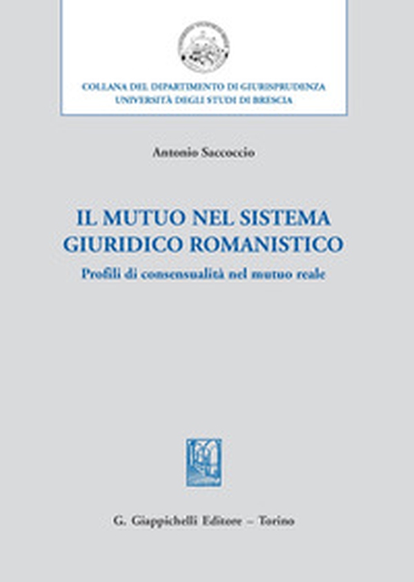 Il mutuo nel sistema giuridico romanistico. Profili di consensualità nel mutuo reale - Librerie.coop Il mutuo nel sistema giuridico romanistico. Profili di consensualità nel mutuo reale - Librerie.coop