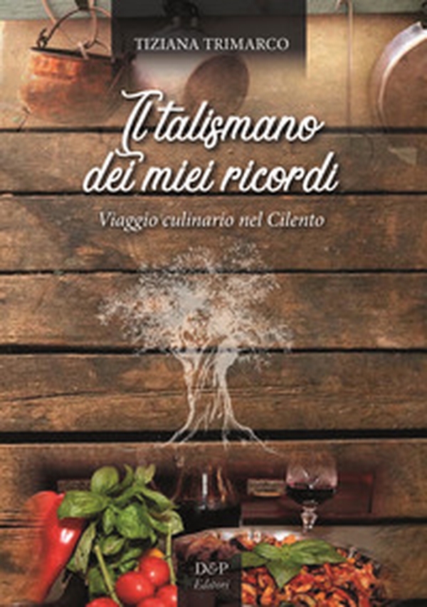 Il talismano dei miei ricordi. Viaggio culinario nel Cilento - Librerie.coop Il talismano dei miei ricordi. Viaggio culinario nel Cilento - Librerie.coop