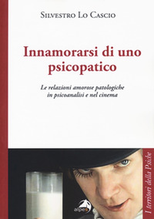 Innamorarsi di uno psicopatico. Le relazioni amorose patologiche in psicoanalisi e nel cinema - Librerie.coop Innamorarsi di uno psicopatico. Le relazioni amorose patologiche in psicoanalisi e nel cinema - Librerie.coop