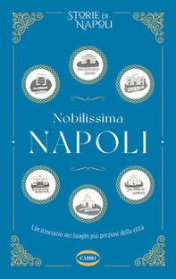 Nobilissima Napoli. Un itinerario nei luoghi più preziosi della città - Librerie.coop
