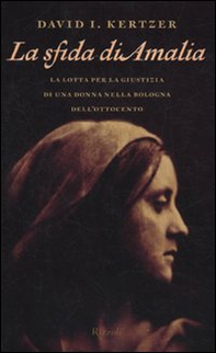 La sfida di Amalia. La lotta per la giustizia di una donna nella Bologna dell'Ottocento - Librerie.coop