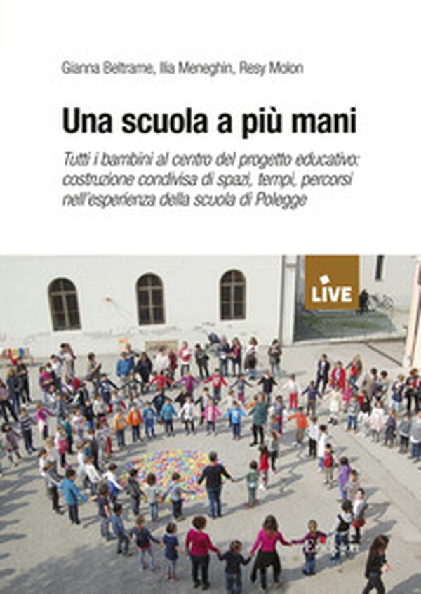 Una scuola a più mani. Tutti i bambini al centro del progetto educativo: costruzione condivisa di spazi, tempi, percorsi nell'esperienza della scuola di Polegge - Librerie.coop Una scuola a più mani. Tutti i bambini al centro del progetto educativo: costruzione condivisa di spazi, tempi, percorsi nell'esperienza della scuola di Polegge - Librerie.coop