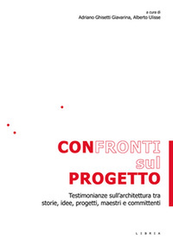 Confronti sul progetto. Testimonianze sull'architettura tra storie, idee, progetti, maestri e committenti - Librerie.coop Confronti sul progetto. Testimonianze sull'architettura tra storie, idee, progetti, maestri e committenti - Librerie.coop