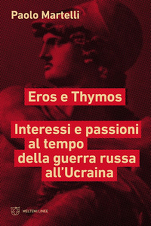 Eros e Thymos. Interesse e passioni al tempo della guerra russa all'Ucraina - Librerie.coop Eros e Thymos. Interesse e passioni al tempo della guerra russa all'Ucraina - Librerie.coop