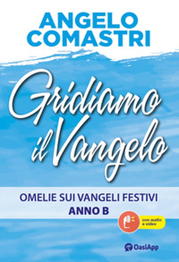 Gridiamo il Vangelo. Omelie sui Vangeli festivi. Anno B - Librerie.coop Gridiamo il Vangelo. Omelie sui Vangeli festivi. Anno B - Librerie.coop
