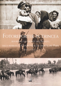 Fotoreporter in trincea. Reportage dal fronte dell'Isonzo, dalla ritirata di Caporetto, dal fronte del Piave - Librerie.coop