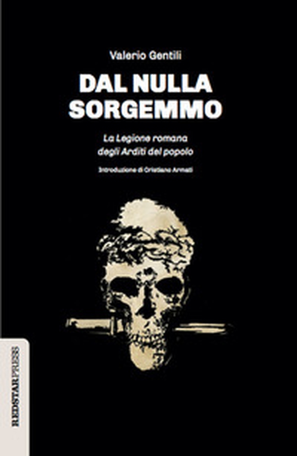 Dal nulla sorgemmo. La legione romana degli Arditi del Popolo. La storia mai raccontata delle prime formazioni armate che strenuamente si opposero al fascismo - Librerie.coop Dal nulla sorgemmo. La legione romana degli Arditi del Popolo. La storia mai raccontata delle prime formazioni armate che strenuamente si opposero al fascismo - Librerie.coop