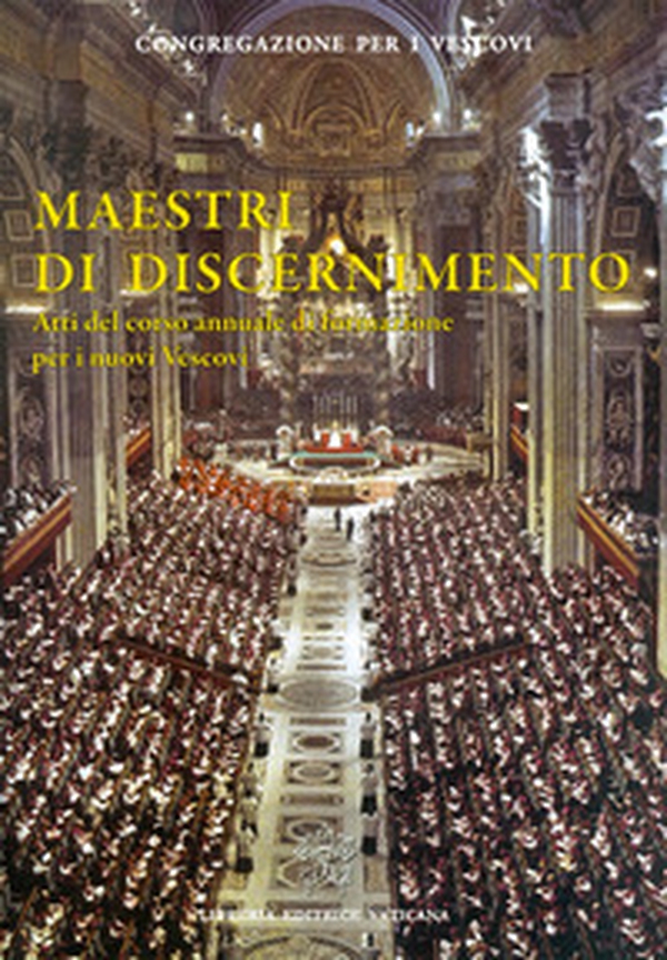 Maestri di discernimento. Atti del corso annuale di formazione per i nuovi Vescovi - Librerie.coop Maestri di discernimento. Atti del corso annuale di formazione per i nuovi Vescovi - Librerie.coop