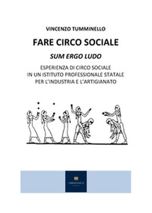 Fare circo sociale. Sum ergo ludo. Esperienza di circo sociale in un istituto professionale statale per l'industria e l'artigianato - Librerie.coop Fare circo sociale. Sum ergo ludo. Esperienza di circo sociale in un istituto professionale statale per l'industria e l'artigianato - Librerie.coop