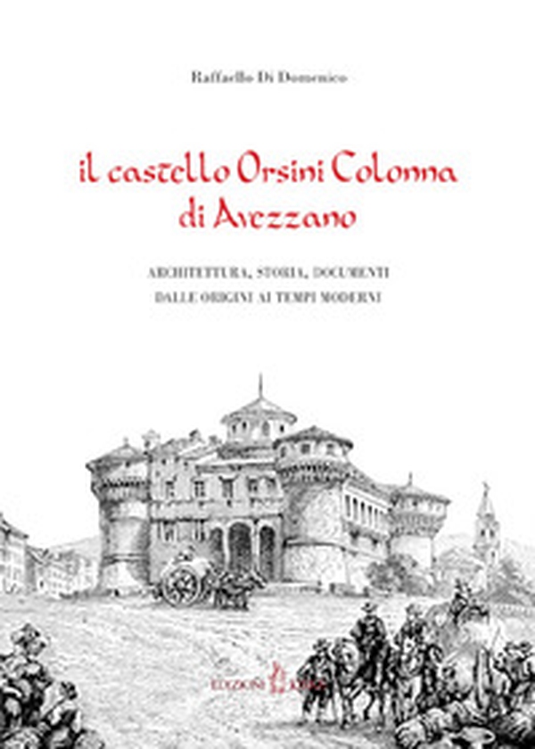 Il castello Orsini Colonna di Avezzano. Architettura, storia, documenti dalle origini ai tempi moderni - Librerie.coop Il castello Orsini Colonna di Avezzano. Architettura, storia, documenti dalle origini ai tempi moderni - Librerie.coop