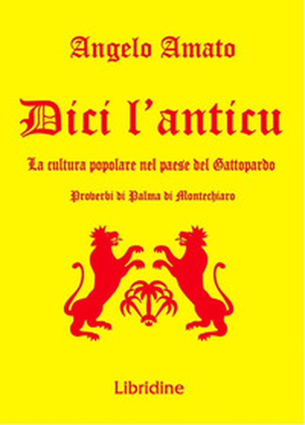 Dici l'anticu... La cultura popolare nel paese del Gattopardo. Proverbi di Palma di Montechiaro - Librerie.coop Dici l'anticu... La cultura popolare nel paese del Gattopardo. Proverbi di Palma di Montechiaro - Librerie.coop