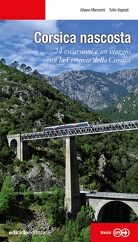 Corsica nascosta. 24 escursioni e un viaggio con la Ferrovia della Corsica - Librerie.coop