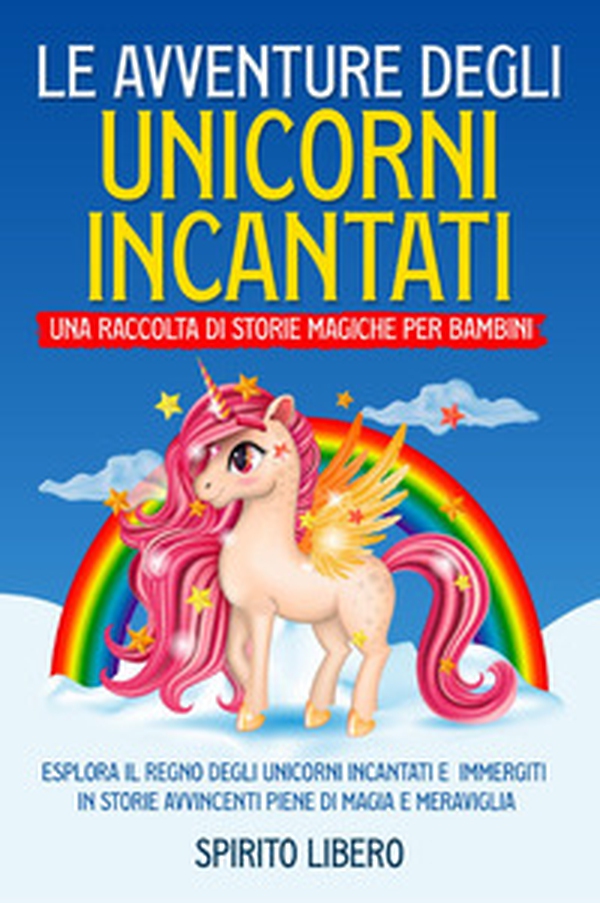 Le avventure degli unicorni incantati. Una raccolta di storie magiche per bambini - Librerie.coop Le avventure degli unicorni incantati. Una raccolta di storie magiche per bambini - Librerie.coop