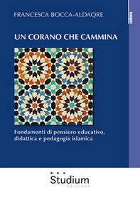 Un Corano che cammina. Fondamenti di pensiero educativo, didattica e pedagogia islamica - Librerie.coop