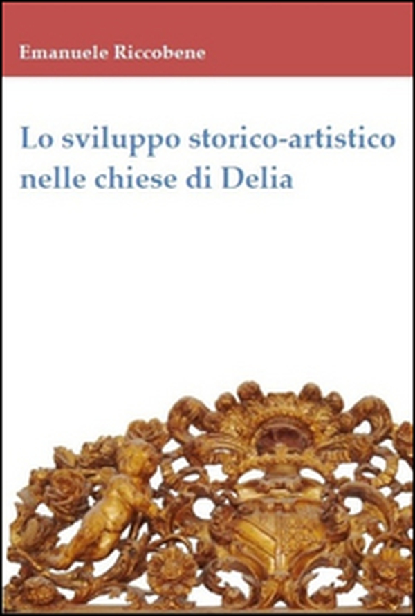 Lo sviluppo storico-artistico nelle chiese di Delia - Librerie.coop Lo sviluppo storico-artistico nelle chiese di Delia - Librerie.coop