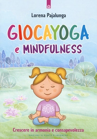 Giocayoga e mindfulness. Crescere in armonia e consapevolezza - Librerie.coop