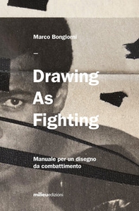 Drawing as fighting. Manuale per un disegno da combattimento - Librerie.coop