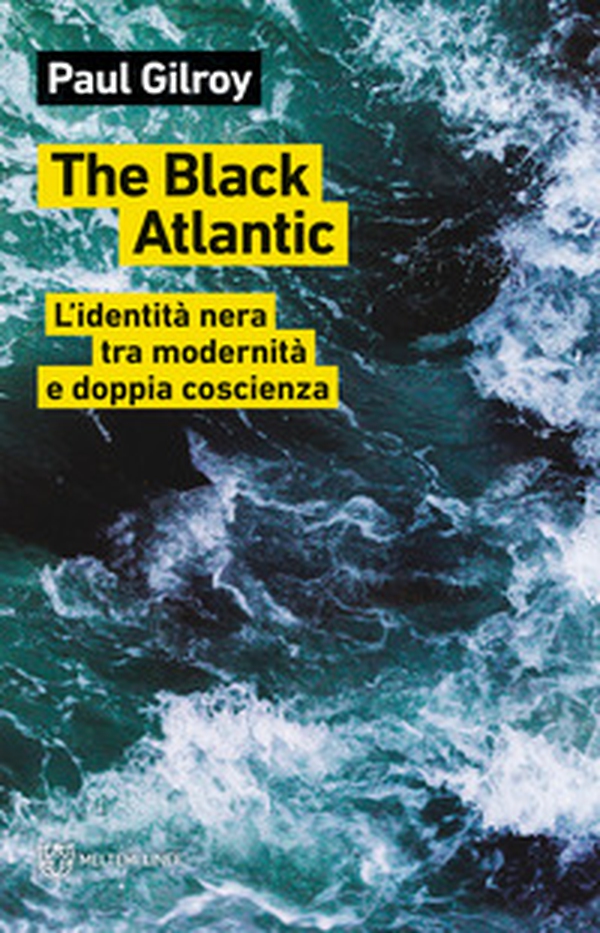 The Black Atlantic. L'identità nera tra modernità e doppia coscienza - Librerie.coop The Black Atlantic. L'identità nera tra modernità e doppia coscienza - Librerie.coop