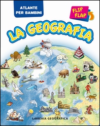 La geografia flip flap. Atlante per bambini - Librerie.coop