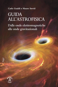 Guida all'astrofisica. Dalle onde elettromagnetiche alle onde gravitazionali - Librerie.coop