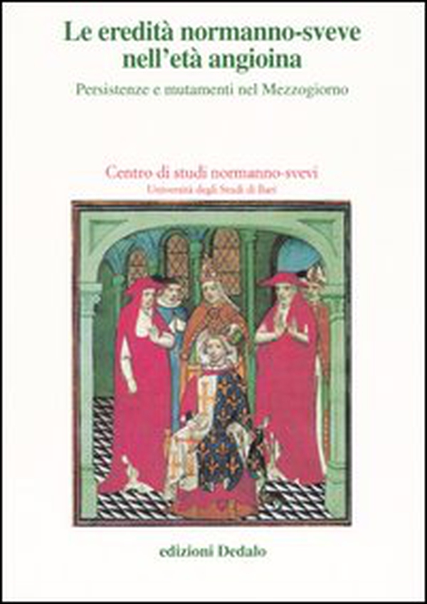 Le eredità normanno-sveve nell'età angioina. Persistenze e mutamenti nel Mezzogiorno. Atti delle 15e Giornate normanno-sveve (Bari, 22-25 ottobre 2002) - Librerie.coop Le eredità normanno-sveve nell'età angioina. Persistenze e mutamenti nel Mezzogiorno. Atti delle 15e Giornate normanno-sveve (Bari, 22-25 ottobre 2002) - Librerie.coop