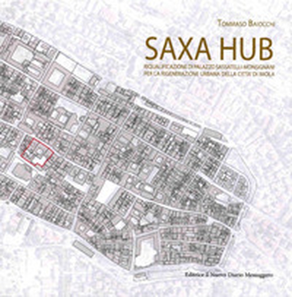 Saxa Hub. Riqualificazione di Palazzo Sassatelli-Monsignani per la rigenerazione urbana della città di Imola - Librerie.coop Saxa Hub. Riqualificazione di Palazzo Sassatelli-Monsignani per la rigenerazione urbana della città di Imola - Librerie.coop