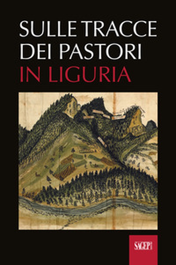 Sulle tracce dei pastori in Liguria. Eredità storiche e ambientali della transumanza - Librerie.coop Sulle tracce dei pastori in Liguria. Eredità storiche e ambientali della transumanza - Librerie.coop