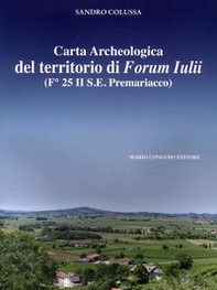 Carta archeologica del territorio di Forum Iulii. (Fo 25 II S.E. Premariacco) - Librerie.coop