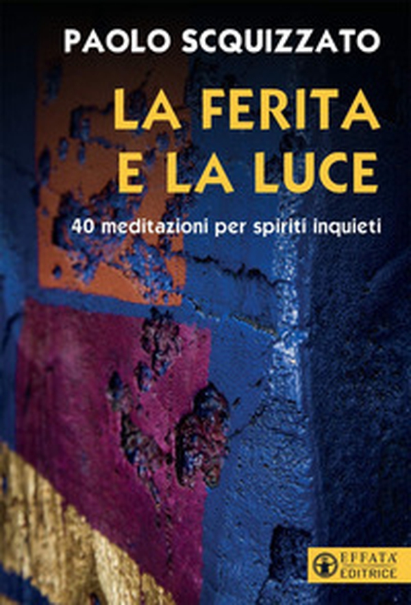 La ferita e la luce. 40 meditazioni per spiriti inquieti - Librerie.coop La ferita e la luce. 40 meditazioni per spiriti inquieti - Librerie.coop