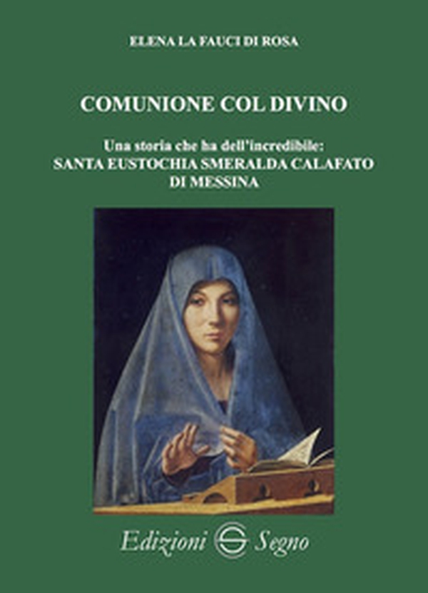 Comunione col divino. Una storia che ha dell'incredibile: Santa Eustochia Smeralda Calafato di Messina - Librerie.coop Comunione col divino. Una storia che ha dell'incredibile: Santa Eustochia Smeralda Calafato di Messina - Librerie.coop
