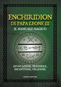 Enchiridion di papa Leone III. Il manuale magico. Invocazioni, preghiere, incantesimi, orazioni - Librerie.coop