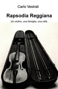 Rapsodia Reggiana. Un violino, una famiglia, una città - Librerie.coop