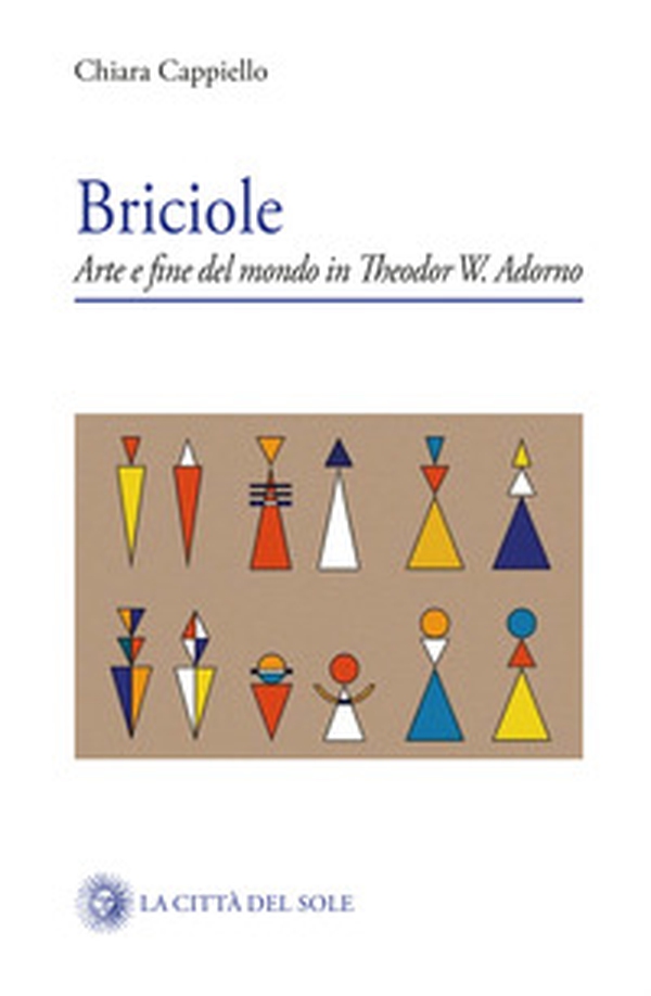 Briciole. Arte e fine del mondo in Theodor W. Adorno - Librerie.coop Briciole. Arte e fine del mondo in Theodor W. Adorno - Librerie.coop