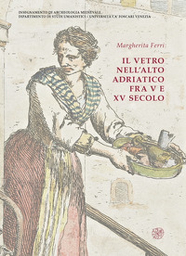Il vetro nell'alto Adriatico fra V e XV secolo - Librerie.coop Il vetro nell'alto Adriatico fra V e XV secolo - Librerie.coop