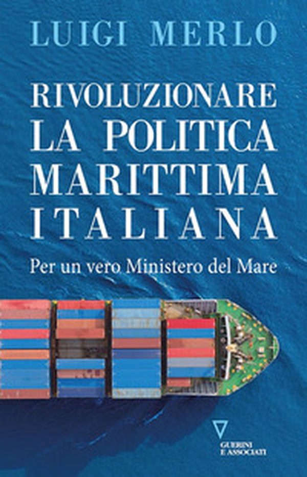 Rivoluzionare la politica marittima italiana. Per un vero Ministero del Mare - Librerie.coop Rivoluzionare la politica marittima italiana. Per un vero Ministero del Mare - Librerie.coop