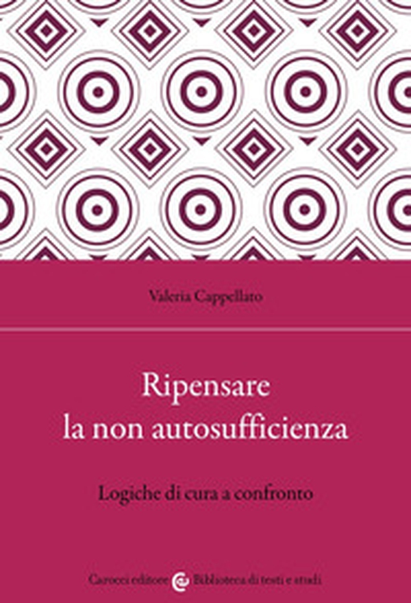 Ripensare la non autosufficienza. Logiche di cura a confronto - Librerie.coop Ripensare la non autosufficienza. Logiche di cura a confronto - Librerie.coop