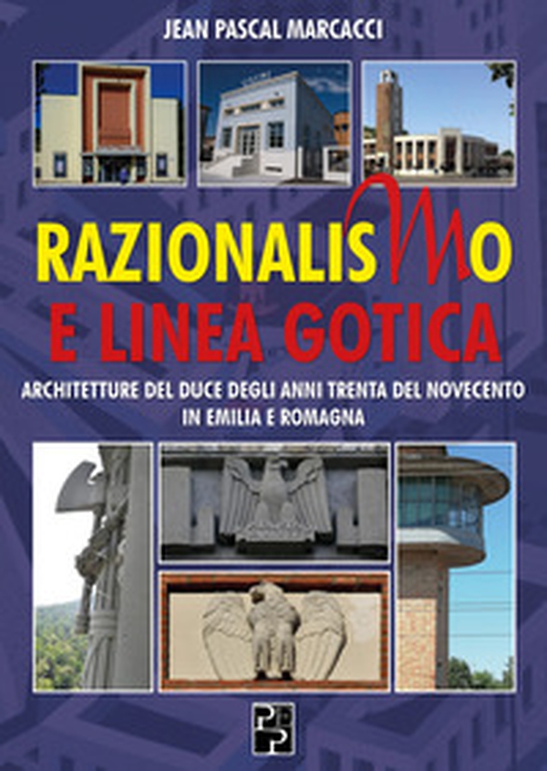Razionalismo e Linea Gotica. Architetture del Duce degli anni Trenta del Novecento in Emilia e Romagna - Librerie.coop Razionalismo e Linea Gotica. Architetture del Duce degli anni Trenta del Novecento in Emilia e Romagna - Librerie.coop