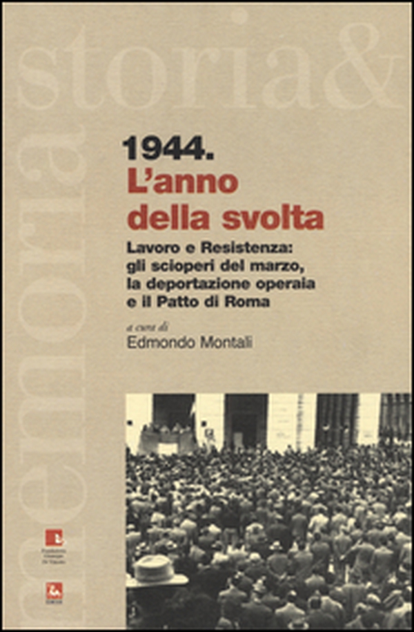 1944. L'anno della svolta. Lavoro e Resistenza: gli scioperi del marzo, la deportazione operaia e il patto di Roma - Librerie.coop 1944. L'anno della svolta. Lavoro e Resistenza: gli scioperi del marzo, la deportazione operaia e il patto di Roma - Librerie.coop