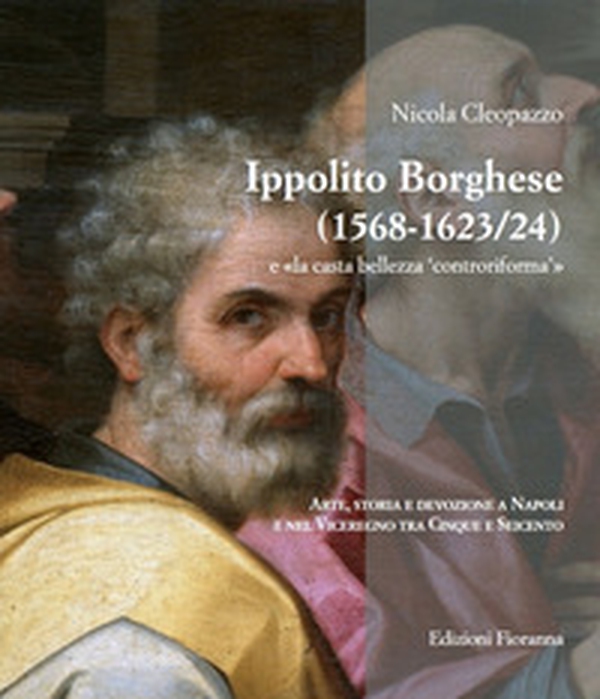 Ippolito Borghese (1568-1623/24) e «la casta bellezza controriforma». Arte, storia e devozione a Napoli e nel Viceregno tra Cinque e Seicento - Librerie.coop Ippolito Borghese (1568-1623/24) e «la casta bellezza controriforma». Arte, storia e devozione a Napoli e nel Viceregno tra Cinque e Seicento - Librerie.coop
