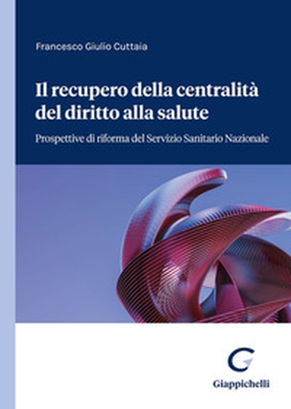 Il recupero della centralità del diritto alla salute. Prospettive di riforma del servizio sanitario nazionale - Librerie.coop Il recupero della centralità del diritto alla salute. Prospettive di riforma del servizio sanitario nazionale - Librerie.coop