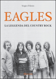 Eagles. La leggenda del country rock - Librerie.coop