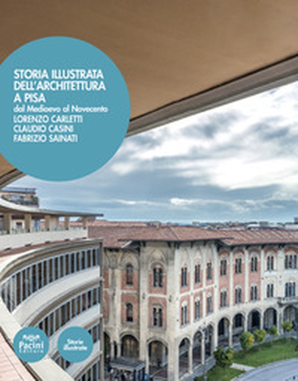 Storia illustrata dell'architettura a Pisa. Dal Medioevo al Novecento - Librerie.coop Storia illustrata dell'architettura a Pisa. Dal Medioevo al Novecento - Librerie.coop