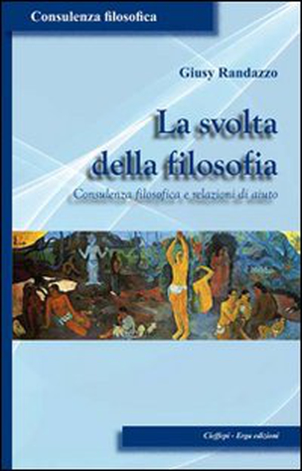 La svolta della filosofia. Consulenza filosofica e relazioni di aiuto - Librerie.coop La svolta della filosofia. Consulenza filosofica e relazioni di aiuto - Librerie.coop