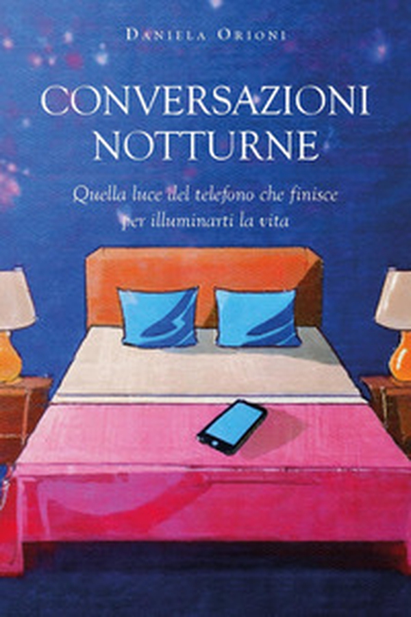 Conversazioni notturne. Quella luce del telefono che finisce per illuminarti la vita - Librerie.coop Conversazioni notturne. Quella luce del telefono che finisce per illuminarti la vita - Librerie.coop