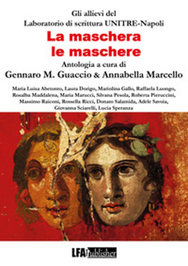 La maschera, le maschere. Antologia Allievi del Laboratorio UNITRE Napoli - Librerie.coop La maschera, le maschere. Antologia Allievi del Laboratorio UNITRE Napoli - Librerie.coop
